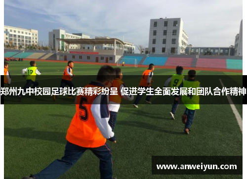 郑州九中校园足球比赛精彩纷呈 促进学生全面发展和团队合作精神