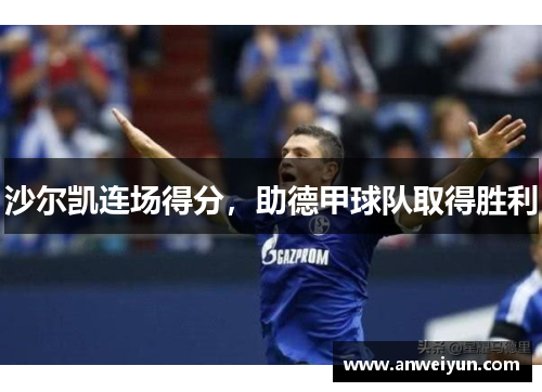 沙尔凯连场得分，助德甲球队取得胜利