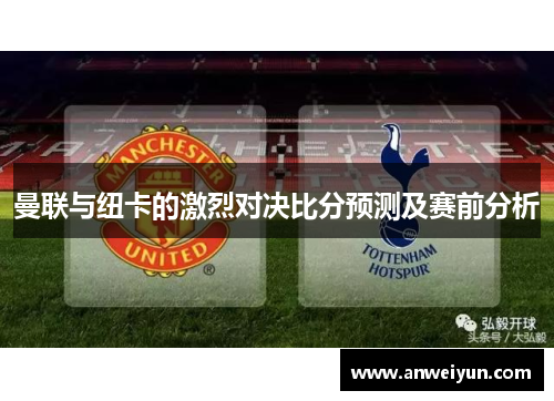 曼联与纽卡的激烈对决比分预测及赛前分析