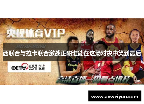 西联合与拉卡联合激战正酣谁能在这场对决中笑到最后